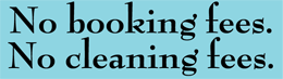 No Booking Fees, No Cleaning Fees